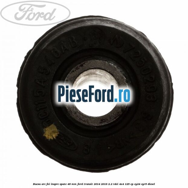Bucsa arc foi inspre spate 46 MM Ford Transit 2014-2018 2.2 TDCi 4x4 125 cp Bucsa arc foi inspre spate 46 MM Ford Transit 2014-2018 2.2 TDCi 4x4 125 cp CY24, CYR5 diesel