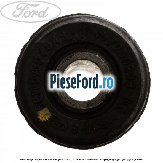 Bucsa arc foi inspre spate 46 MM Ford Transit 2019-2023 2.0 EcoBlue 105 cp BJFA, BJFB, YLF6, YLFA, YLFB, YLFS diesel