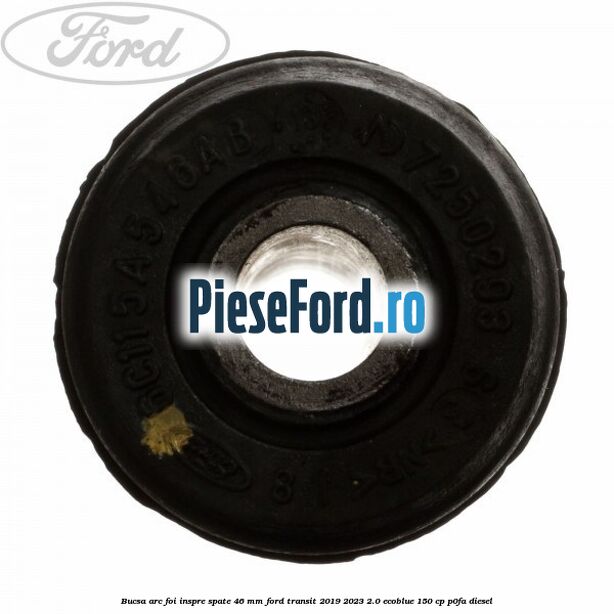 Bucsa arc foi inspre spate 46 MM Ford Transit 2019-2023 2.0 EcoBlue 150 cp P0FA diesel