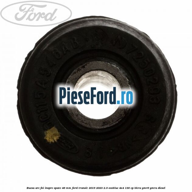 Bucsa arc foi inspre spate 46 MM Ford Transit 2019-2023 2.0 EcoBlue 4x4 130 cp BKRA, YMR6, YMRA diesel