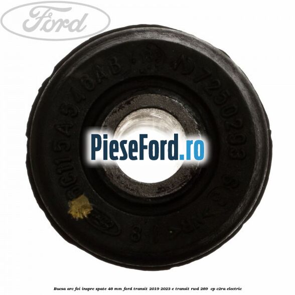 Bucsa arc foi inspre spate 46 MM Ford Transit 2019-2023 E-TRANSIT RWD 269  cp C2RA electric