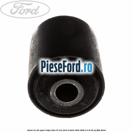 Bucsa arc foi spate inspre fata 57 MM Ford Transit 2000-2006 2.0 DI 86 cp F3FA diesel