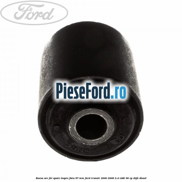 Bucsa arc foi spate inspre fata 57 MM Ford Transit 2000-2006 2.4 TDdi 90 cp D2FE diesel