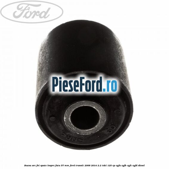 Bucsa arc foi spate inspre fata 57 MM Ford Transit 2006-2014 2.2 TDCi 125 cp CYFA, CYFB, CYFC, CYFD diesel