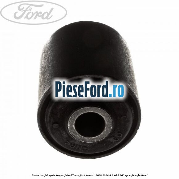 Bucsa arc foi spate inspre fata 57 MM Ford Transit 2006-2014 3.2 TDCi 200 cp SAFA, SAFB diesel