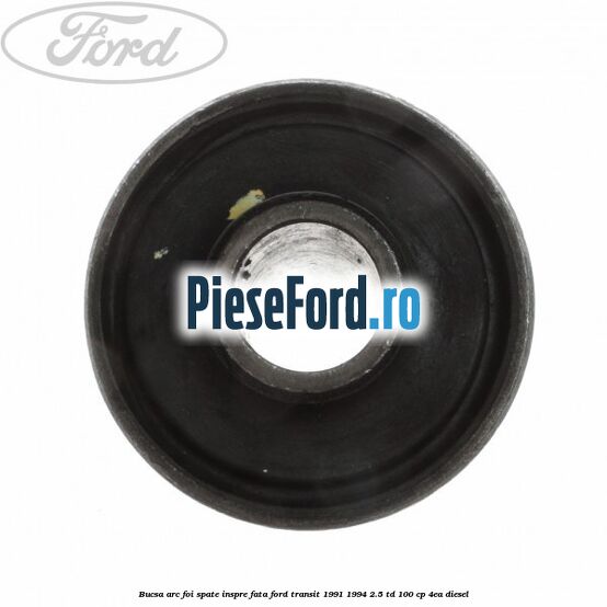 Bucsa arc foi spate inspre fata Ford Transit 1991-1994 2.5 TD 100 cp 4EA diesel