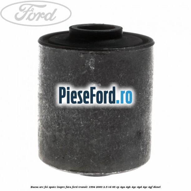 Bucsa arc foi spate inspre fata Ford Transit 1994-2000 2.5 TD 85 cp 4GA, 4GB, 4GC, 4GD, 4GE, 4GF diesel