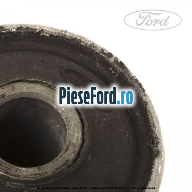 Bucsa arc foi spate inspre spate 50 MM Ford Transit 2000-2006 2.0 DI  100 cp ABFA diesel