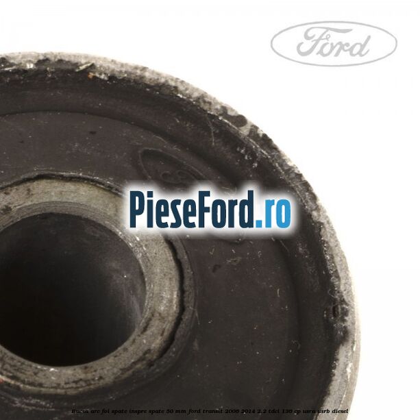 Bucsa arc foi spate inspre spate 50 MM Ford Transit 2006-2014 2.2 TDCi 136 cp USRA, USRB diesel