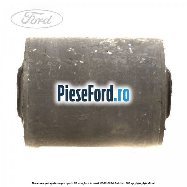 Bucsa arc foi spate inspre spate 50 MM Ford Transit 2006-2014 2.4 TDCi 100 cp PHFA, PHFC diesel