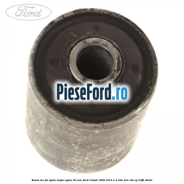 Bucsa arc foi spate inspre spate 50 MM Ford Transit 2006-2014 2.4 TDCi 4x4 140 cp H9FB diesel