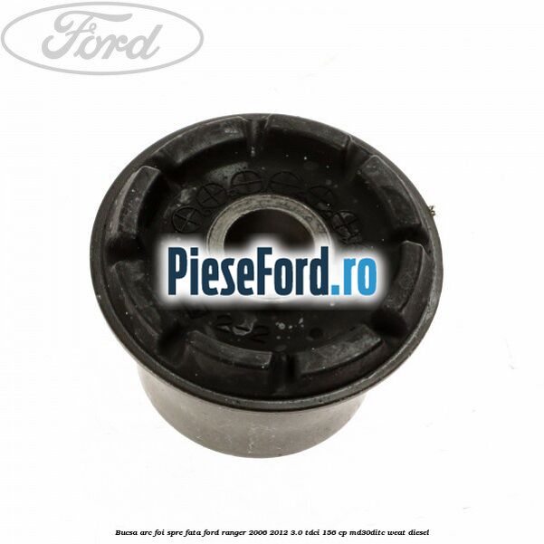 Bucsa arc foi spre fata Ford Ranger 2006-2012 3.0 TDCi 156 cp MD30DITC, WEAT diesel