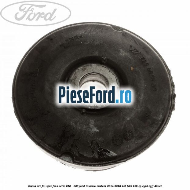 Bucsa arc foi spre fata serie 250 - 300 Ford Tourneo Custom 2014-2018 2.2 TDCi 125 cp Bucsa arc foi spre fata serie 250 - 300 Ford Tourneo Custom 2014-2018 2.2 TDCi 125 cp CYF4, CYFF diesel