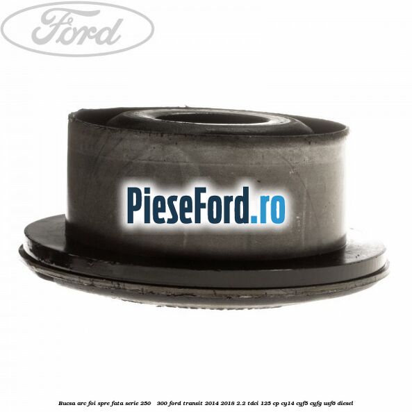 Bucsa arc foi spre fata serie 250 - 300 Ford Transit 2014-2018 2.2 TDCi 125 cp CY14, CYF5, CYFG, USF6 diesel
