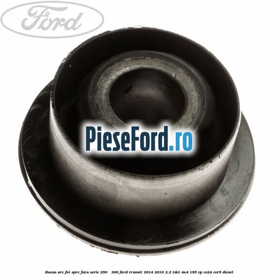 Bucsa arc foi spre fata serie 250 - 300 Ford Transit 2014-2018 2.2 TDCi 4x4 155 cp CV24, CVR5 diesel