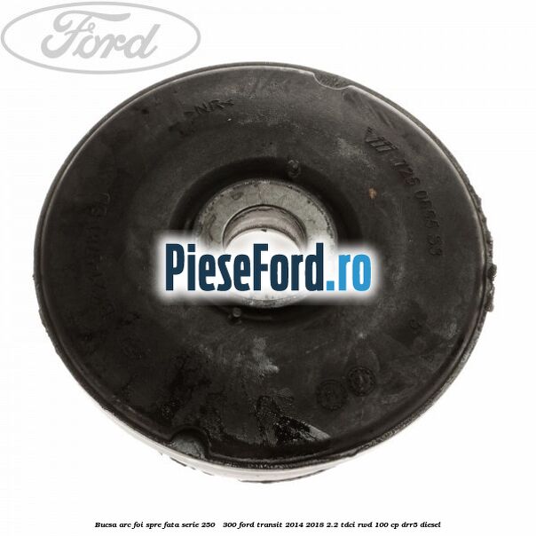 Bucsa arc foi spre fata serie 250 - 300 Ford Transit 2014-2018 2.2 TDCi RWD 100 cp DRR5 diesel