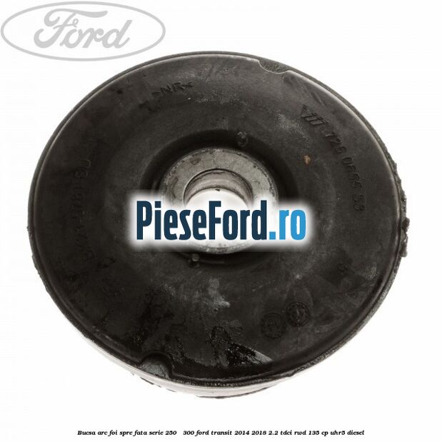 Bucsa arc foi spre fata serie 250 - 300 Ford Transit 2014-2018 2.2 TDCi RWD 135 cp Bucsa arc foi spre fata serie 250 - 300 Ford Transit 2014-2018 2.2 TDCi RWD 135 cp UHR5 diesel