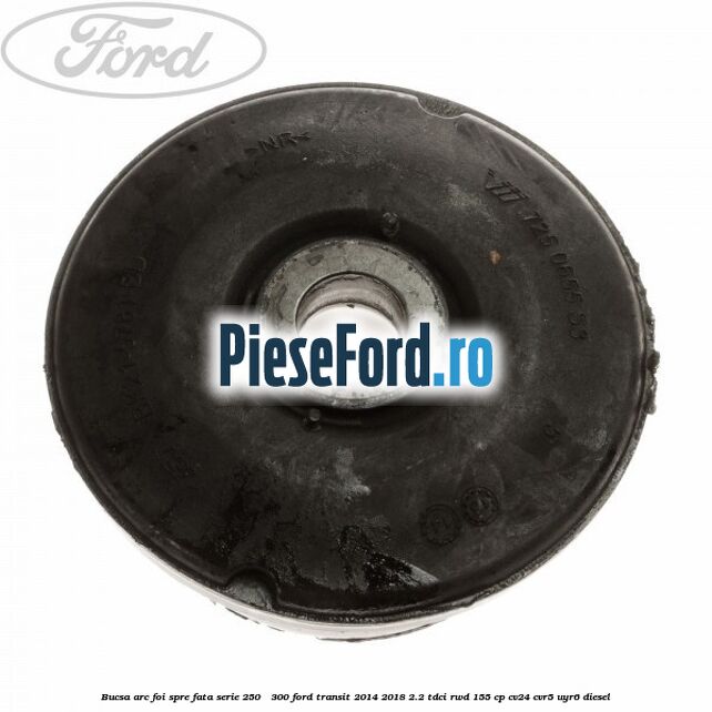 Bucsa arc foi spre fata serie 250 - 300 Ford Transit 2014-2018 2.2 TDCi RWD 155 cp CV24, CVR5, UYR6 diesel