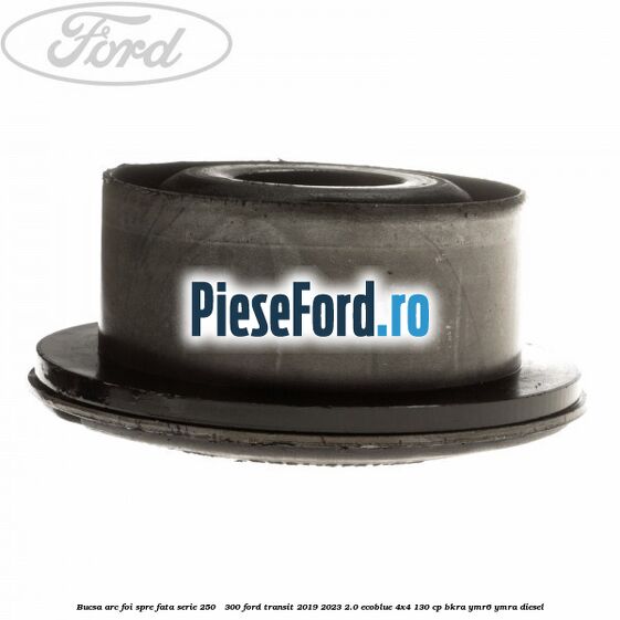 Bucsa arc foi spre fata serie 250 - 300 Ford Transit 2019-2023 2.0 EcoBlue 4x4 130 cp BKRA, YMR6, YMRA diesel