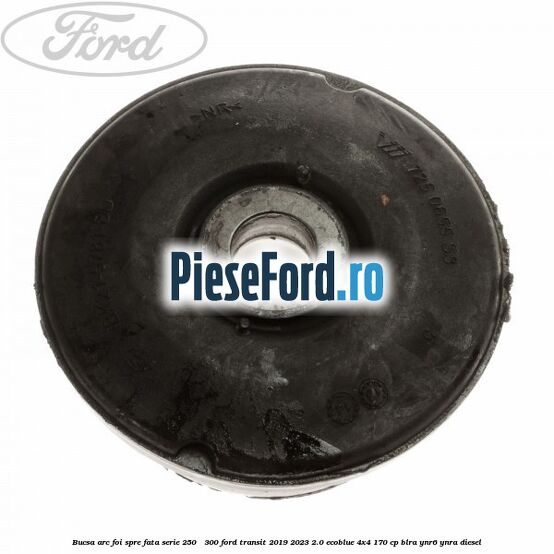Bucsa arc foi spre fata serie 250 - 300 Ford Transit 2019-2023 2.0 EcoBlue 4x4 170 cp BLRA, YNR6, YNRA diesel
