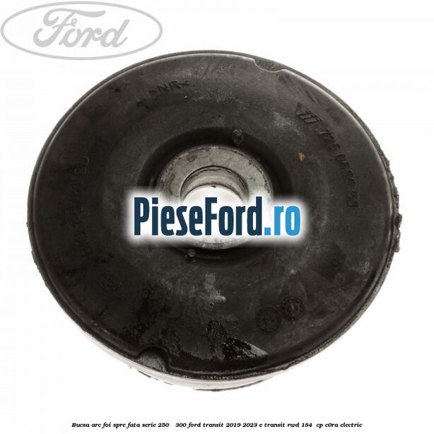 Bucsa arc foi spre fata serie 250 - 300 Ford Transit 2019-2023 E-TRANSIT RWD 184  cp C0RA electric