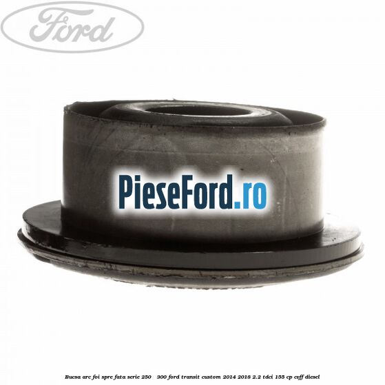 Bucsa arc foi spre fata serie 250 - 300 Ford Transit Custom 2014-2018 2.2 TDCi 155 cp CVFF diesel