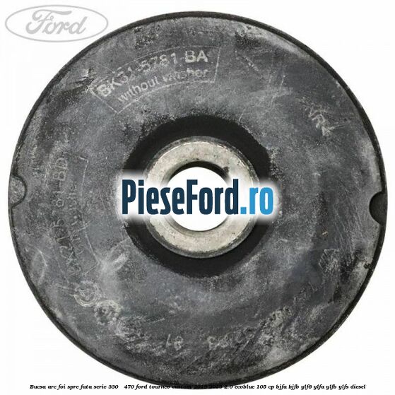 Bucsa arc foi spre fata serie 330 - 470 Ford Tourneo Custom 2019-2023 2.0 EcoBlue 105 cp BJFA, BJFB, YLF6, YLFA, YLFB, YLFS diesel