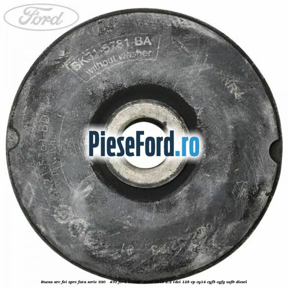 Bucsa arc foi spre fata serie 330 - 470 Ford Transit 2014-2018 2.2 TDCi 125 cp CY14, CYF5, CYFG, USF6 diesel