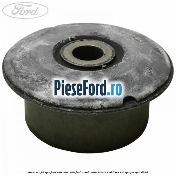 Bucsa arc foi spre fata serie 330 - 470 Ford Transit 2014-2018 2.2 TDCi 4x4 125 cp CY24, CYR5 diesel