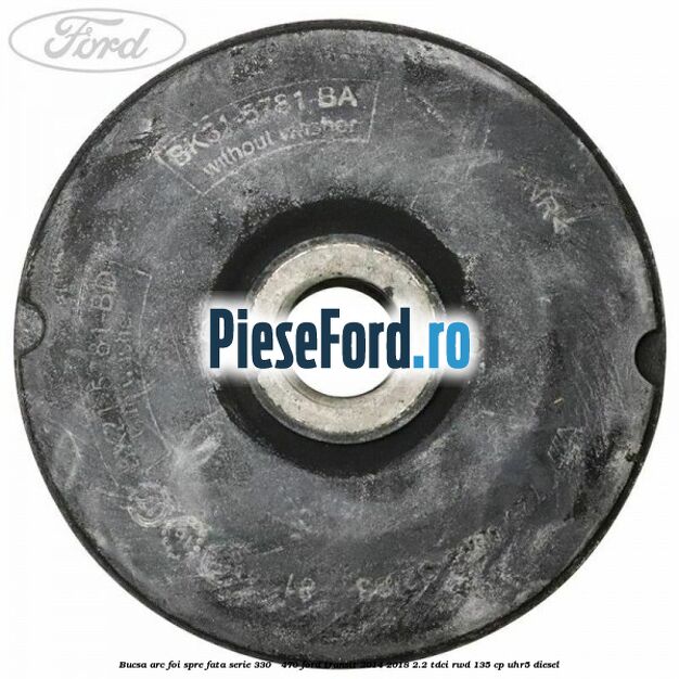 Bucsa arc foi spre fata serie 330 - 470 Ford Transit 2014-2018 2.2 TDCi RWD 135 cp UHR5 diesel