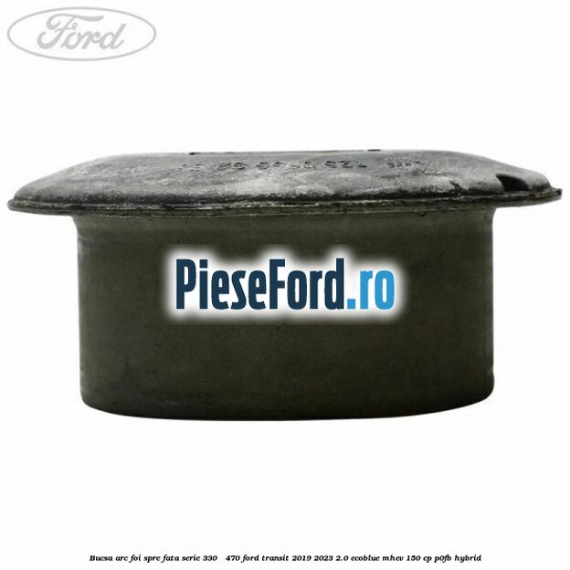 Bucsa arc foi spre fata serie 330 - 470 Ford Transit 2019-2023 2.0 EcoBlue mHEV 150 cp P0FB Hybrid