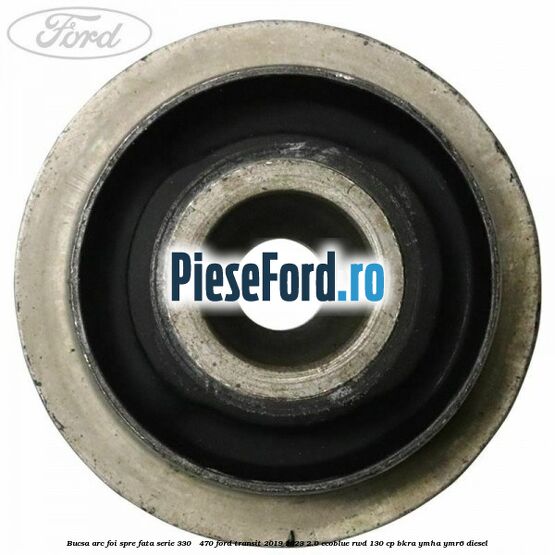 Bucsa arc foi spre fata serie 330 - 470 Ford Transit 2019-2023 2.0 EcoBlue RWD 130 cp BKRA, YMHA, YMR6 diesel