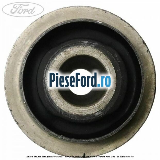 Bucsa arc foi spre fata serie 330 - 470 Ford Transit 2019-2023 E-TRANSIT RWD 184  cp C0RA electric