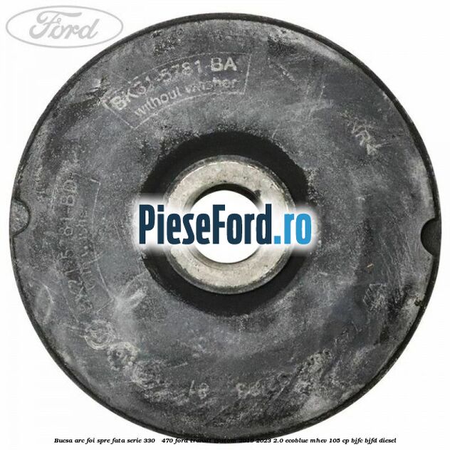 Bucsa arc foi spre fata serie 330 - 470 Ford Transit Custom 2019-2023 2.0 EcoBlue mHEV 105 cp BJFC, BJFD diesel