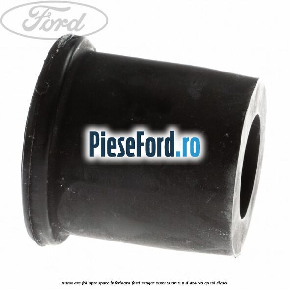 Bucsa arc foi spre spate inferioara Ford Ranger 2002-2006 2.5 D 4x4 78 cp Bucsa arc foi spre spate inferioara Ford Ranger 2002-2006 2.5 D 4x4 78 cp WL diesel
