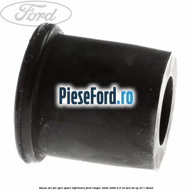 Bucsa arc foi spre spate inferioara Ford Ranger 2002-2006 2.5 TD 4x4 84 cp Bucsa arc foi spre spate inferioara Ford Ranger 2002-2006 2.5 TD 4x4 84 cp WL-T diesel