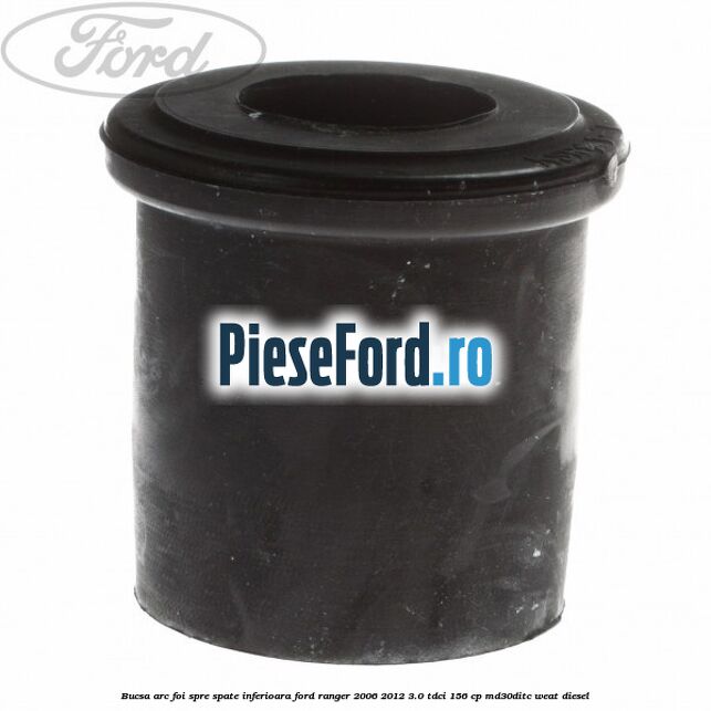 Bucsa arc foi spre spate inferioara Ford Ranger 2006-2012 3.0 TDCi 156 cp MD30DITC, WEAT diesel