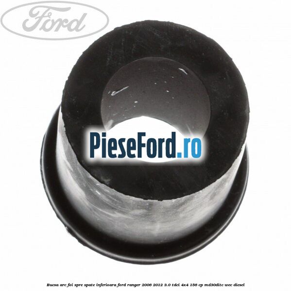 Bucsa arc foi spre spate inferioara Ford Ranger 2006-2012 3.0 TDCi 4x4 156 cp MD30DITC, WEC diesel