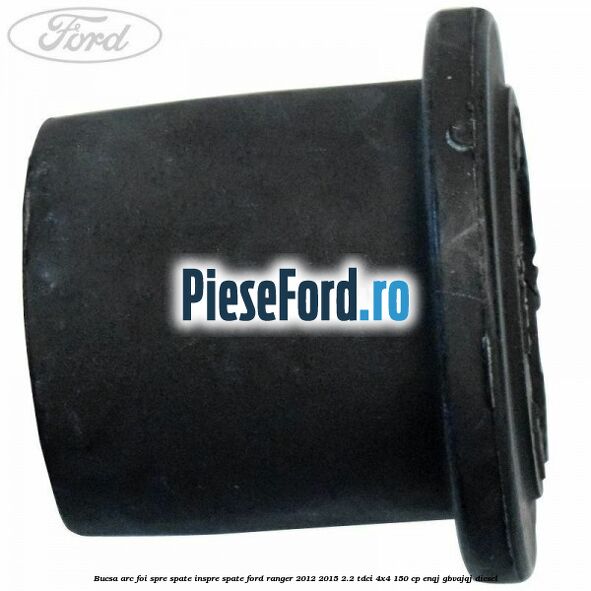 Bucsa arc foi spre spate inspre spate Ford Ranger 2012-2015 2.2 TDCi 4x4 150 cp Bucsa arc foi spre spate inspre spate Ford Ranger 2012-2015 2.2 TDCi 4x4 150 cp ENQJ, GBVAJQJ diesel