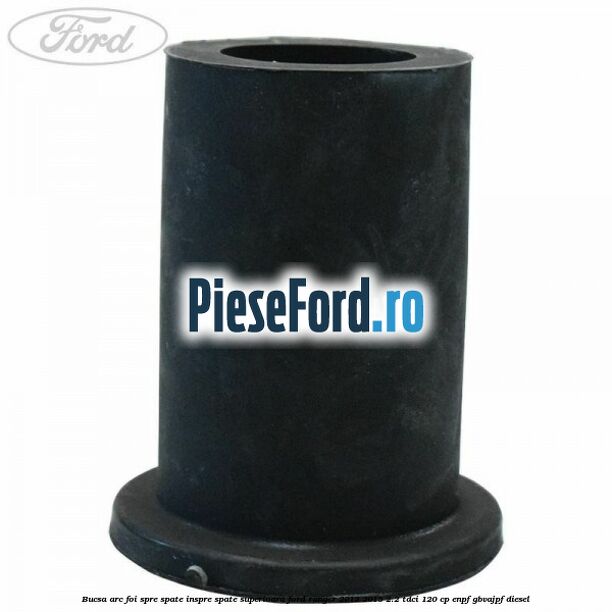 Bucsa arc foi spre spate inspre spate superioara Ford Ranger 2012-2015 2.2 TDCi 120 cp Bucsa arc foi spre spate inspre spate superioara Ford Ranger 2012-2015 2.2 TDCi 120 cp ENPF, GBVAJPF diesel