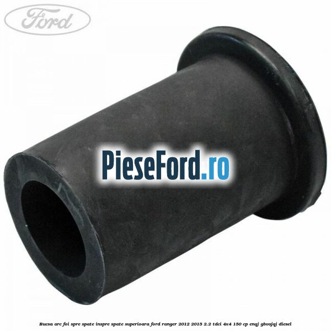 Bucsa arc foi spre spate inspre spate superioara Ford Ranger 2012-2015 2.2 TDCi 4x4 150 cp ENQJ, GBVAJQJ diesel