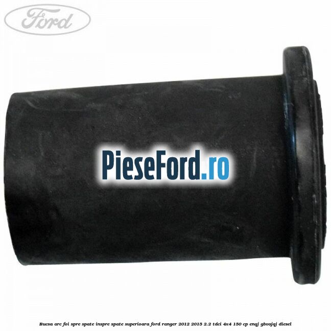 Bucsa arc foi spre spate inspre spate superioara Ford Ranger 2012-2015 2.2 TDCi 4x4 150 cp ENQJ, GBVAJQJ diesel