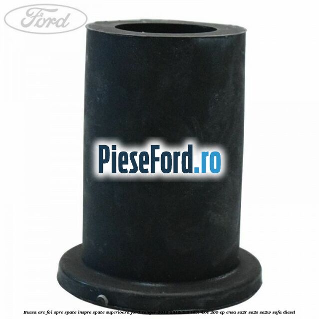 Bucsa arc foi spre spate inspre spate superioara Ford Ranger 2012-2015 3.2 TDCi 4x4 200 cp ENSA, SA2R, SA2S, SA2W, SAFA diesel