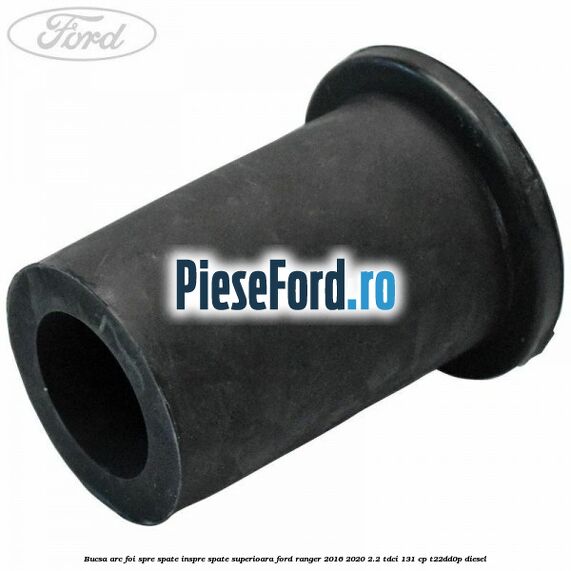 Bucsa arc foi spre spate inspre spate superioara Ford Ranger 2016-2020 2.2 TDCi 131 cp T22DD0P diesel