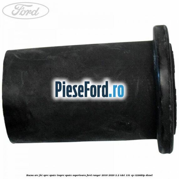 Bucsa arc foi spre spate inspre spate superioara Ford Ranger 2016-2020 2.2 TDCi 131 cp T22DD0P diesel