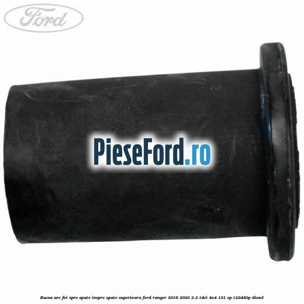 Bucsa arc foi spre spate inspre spate superioara Ford Ranger 2016-2020 2.2 TDCi 4x4 131 cp T22DD0P diesel