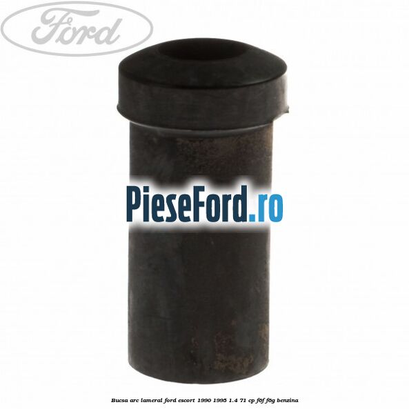 Bucsa arc lameral Ford Escort 1990-1995 1.4 71 cp F6F, F6G benzina