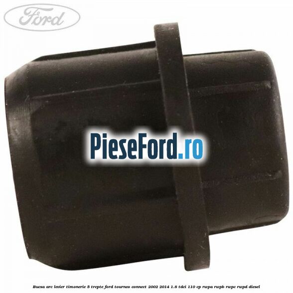 Bucsa arc levier timonerie 5 trepte Ford Tourneo Connect 2002-2014 1.8 TDCi 110 cp RWPA, RWPB, RWPC, RWPD diesel