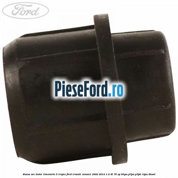 Bucsa arc levier timonerie 5 trepte Ford Transit Connect 2002-2014 1.8 Di 75 cp BHPA, P7PA, P7PB, R2PA diesel