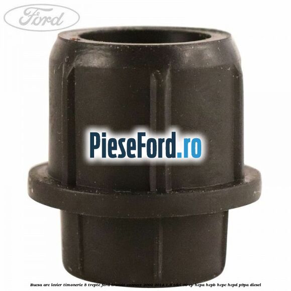 Bucsa arc levier timonerie 5 trepte Ford Transit Connect 2002-2014 1.8 TDCi 90 cp HCPA, HCPB, HCPC, HCPD, P9PA diesel